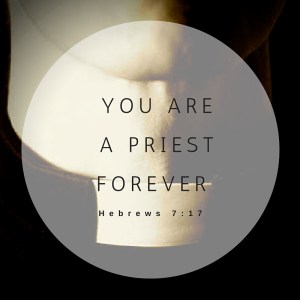 You are a priest for ever in the order of Melchizedek